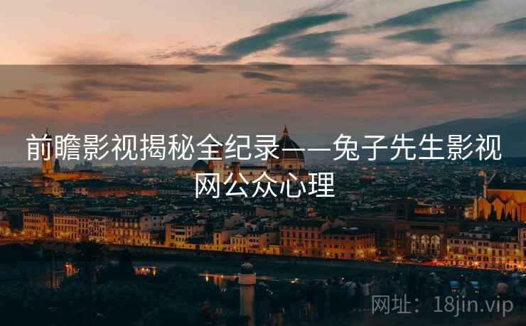 前瞻影视揭秘全纪录——兔子先生影视网公众心理