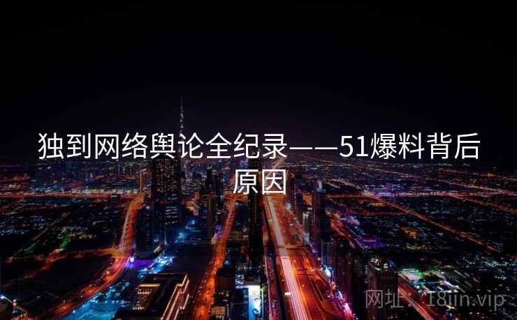 独到网络舆论全纪录——51爆料背后原因